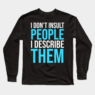 I don't Insult people I describe them Long Sleeve T-Shirt